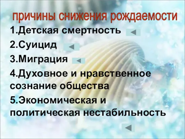 1.Детская смертность 2.Суицид 3.Миграция 4.Духовное и нравственное сознание общества 5.Экономическая и политическая нестабильность причины снижения рождаемости