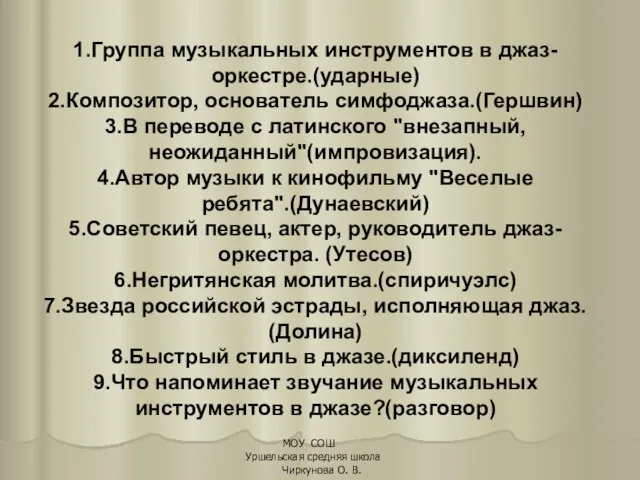 1.Группа музыкальных инструментов в джаз-оркестре.(ударные) 2.Композитор, основатель симфоджаза.(Гершвин) 3.В переводе с латинского