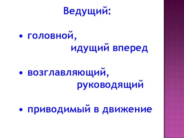 Ведущий: • головной, идущий вперед • возглавляющий, руководящий • приводимый в движение