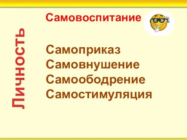 Самовоспитание Личность Самоприказ Самовнушение Самоободрение Самостимуляция