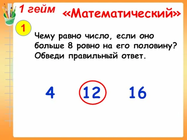 1 гейм «Математический» 1 Чему равно число, если оно больше 8 ровно