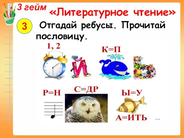 Чай пить – не дрова рубить. 3 гейм «Литературное чтение» 3 Отгадай ребусы. Прочитай пословицу.