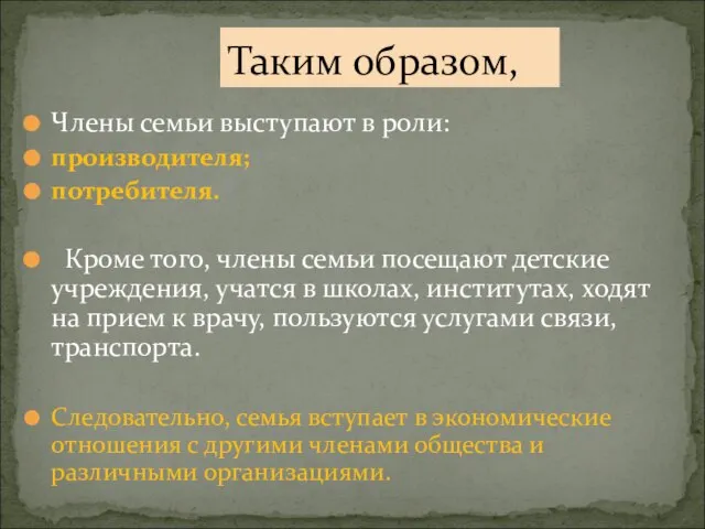 Члены семьи выступают в роли: производителя; потребителя. Кроме того, члены семьи посещают