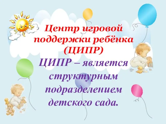 Центр игровой поддержки ребёнка (ЦИПР) ЦИПР – является структурным подразделением детского сада.