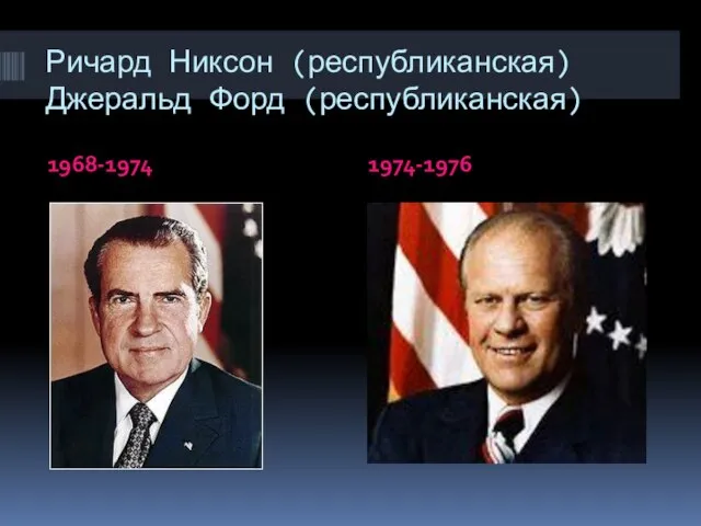 Ричард Никсон (республиканская) Джеральд Форд (республиканская) 1968-1974 1974-1976