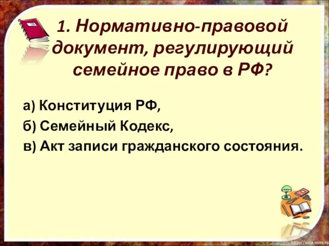 1. Нормативно-правовой документ, регулирующий семейное право в РФ? а) Конституция РФ, б)