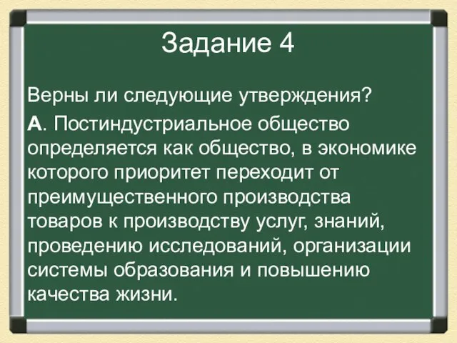 Задание 4 Верны ли следующие утверждения? А. Постиндустриальное общество определяется как общество,