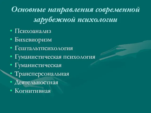 Основные направления современной зарубежной психологии Психоанализ Бихевиоризм Гештальтпсихология Гуманистическая психология Гуманистическая Трансперсональная Деятельностная Когнитивная