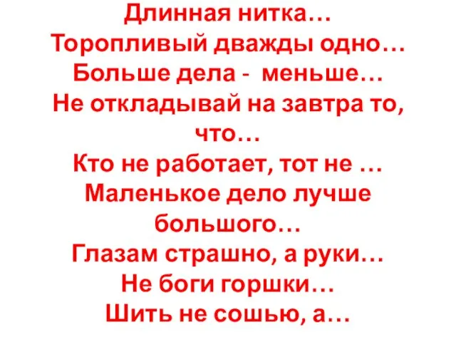 Продолжите пословицы: Длинная нитка… Торопливый дважды одно… Больше дела - меньше… Не