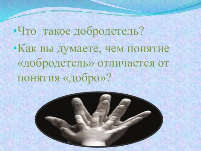 Что такое добродетель? Как вы думаете, чем понятие «добродетель» отличается от понятия «добро»?