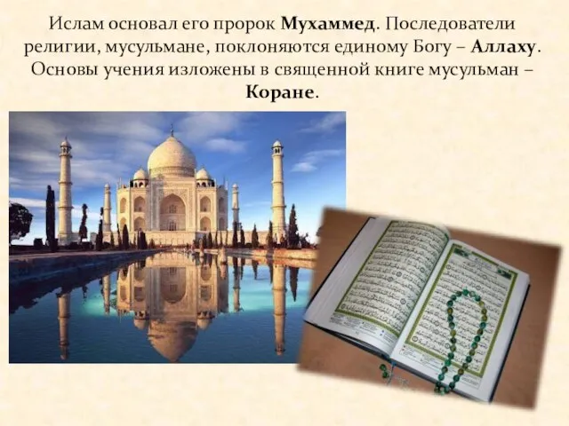 Ислам основал его пророк Мухаммед. Последователи религии, мусульмане, поклоняются единому Богу –