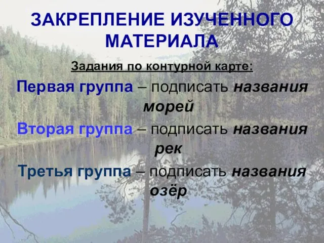 ЗАКРЕПЛЕНИЕ ИЗУЧЕННОГО МАТЕРИАЛА Задания по контурной карте: Первая группа – подписать названия