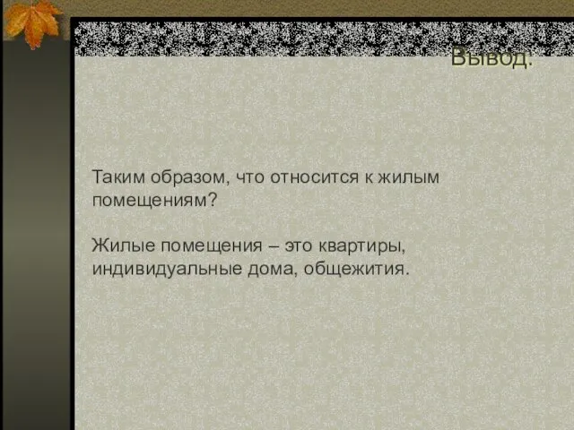 Таким образом, что относится к жилым помещениям? Жилые помещения – это квартиры, индивидуальные дома, общежития. Вывод: