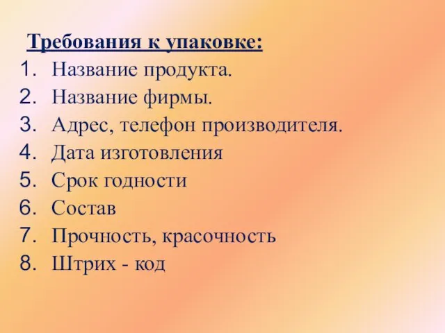 Требования к упаковке: Название продукта. Название фирмы. Адрес, телефон производителя. Дата изготовления