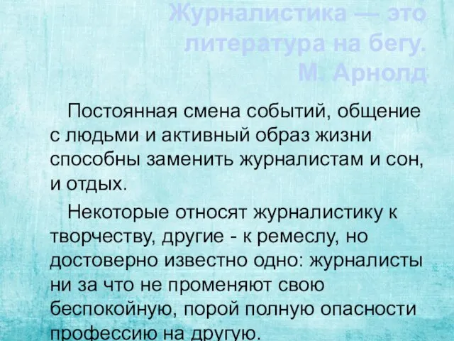 Журналистика — это литература на бегу. М. Арнолд Постоянная смена событий, общение