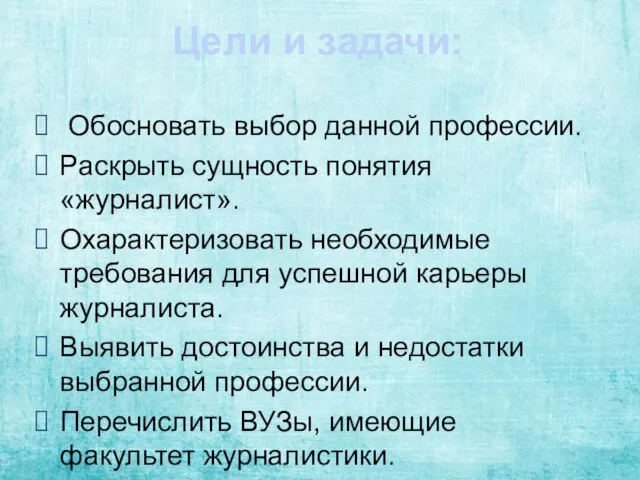 Цели и задачи: Обосновать выбор данной профессии. Раскрыть сущность понятия «журналист». Охарактеризовать