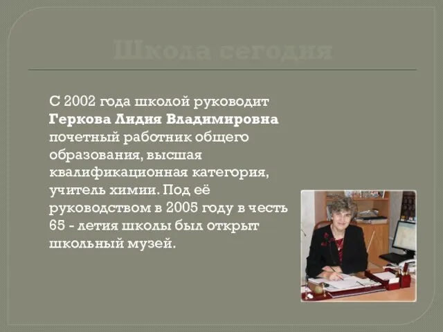 Школа сегодня С 2002 года школой руководит Геркова Лидия Владимировна почетный работник
