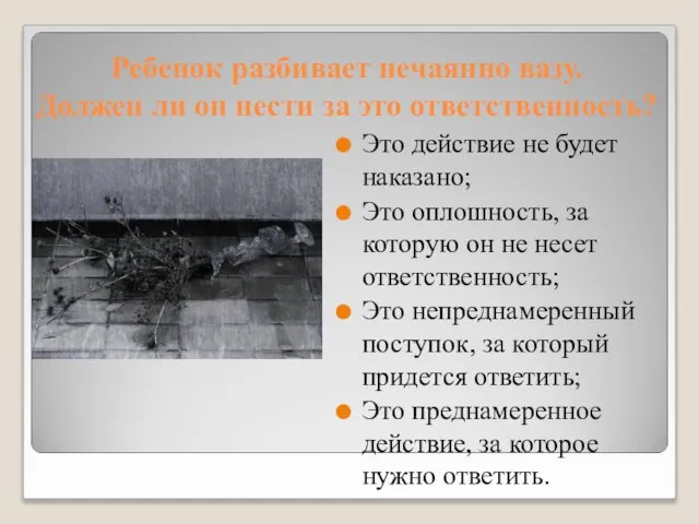 Ребенок разбивает нечаянно вазу. Должен ли он нести за это ответственность? Это