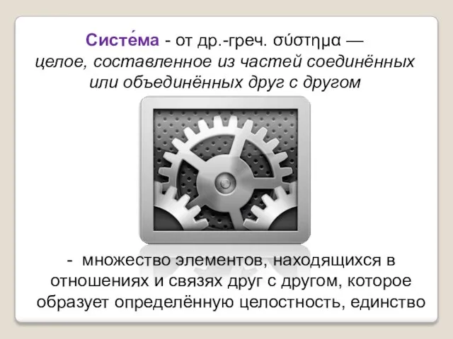 Систе́ма - от др.-греч. σύστημα — целое, составленное из частей соединённых или