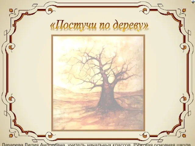 Лазарева Лидия Андреевна, учитель начальных классов, Рижская основная школа «ПАРДАУГАВА», Рига, 2008 «Постучи по дереву»