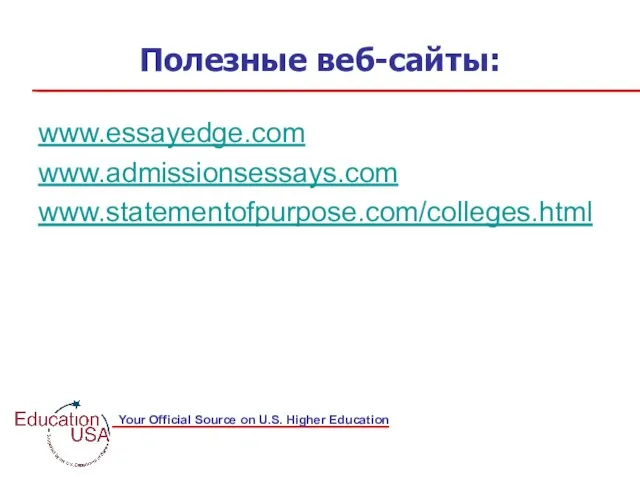 Полезные веб-сайты: www.essayedge.com www.admissionsessays.com www.statementofpurpose.com/colleges.html