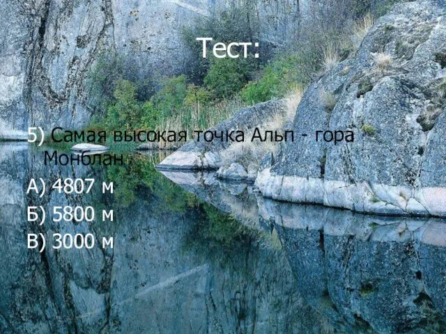 Тест: 5) Самая высокая точка Альп - гора Монблан А) 4807 м