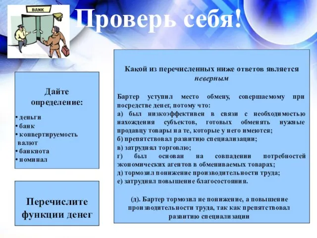 Проверь себя! Дайте определение: деньги банк конвертируемость валют банкнота номинал Перечислите функции