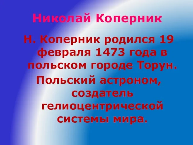 Николай Коперник Н. Коперник родился 19 февраля 1473 года в польском городе