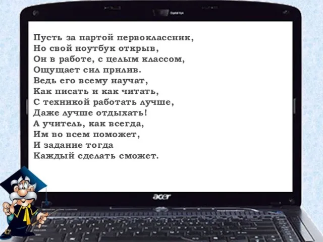 Пусть за партой первоклассник, Но свой ноутбук открыв, Он в работе, с