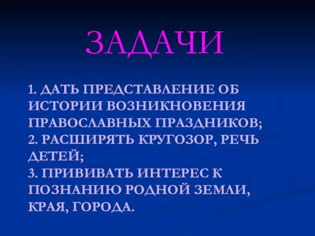 1. ДАТЬ ПРЕДСТАВЛЕНИЕ ОБ ИСТОРИИ ВОЗНИКНОВЕНИЯ ПРАВОСЛАВНЫХ ПРАЗДНИКОВ; 2. РАСШИРЯТЬ КРУГОЗОР, РЕЧЬ