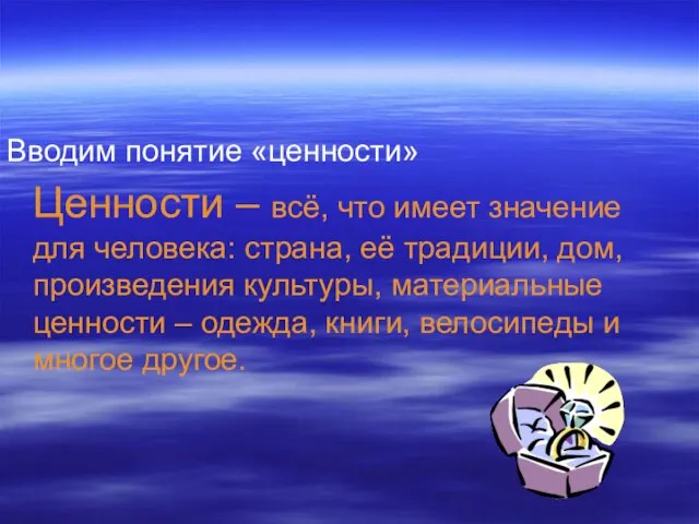 Вводим понятие «ценности» Ценности – всё, что имеет значение для человека: страна,