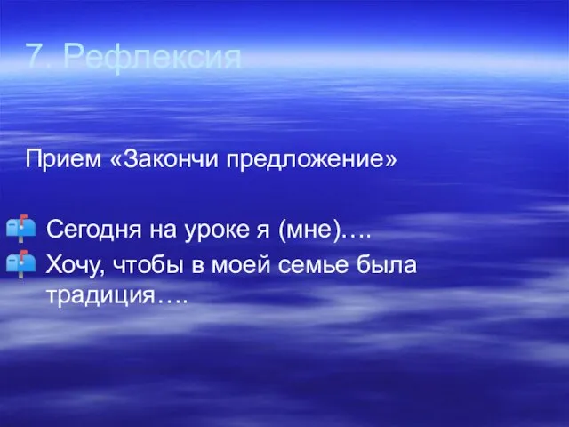 7. Рефлексия Прием «Закончи предложение» Сегодня на уроке я (мне)…. Хочу, чтобы