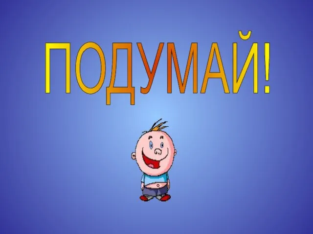 ПОДУМАЙ!