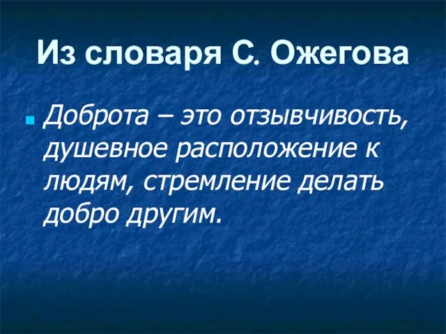 Из словаря С. Ожегова Доброта – это отзывчивость, душевное расположение к людям, стремление делать добро другим.