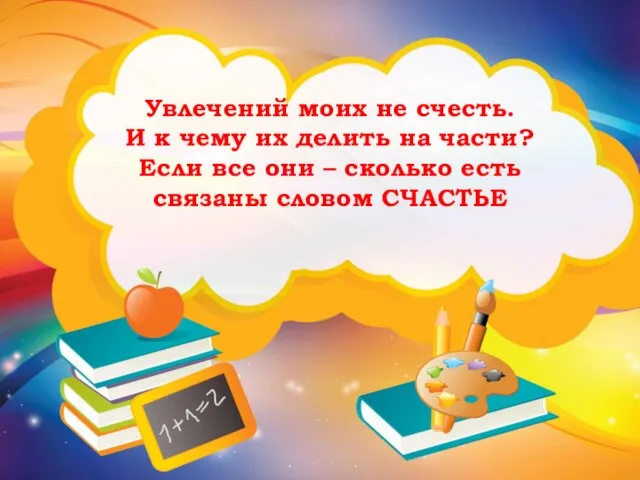 Увлечений моих не счесть. И к чему их делить на части? Если