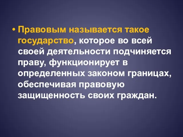 Правовым называется такое государство, которое во всей своей деятельности подчиняется праву, функционирует