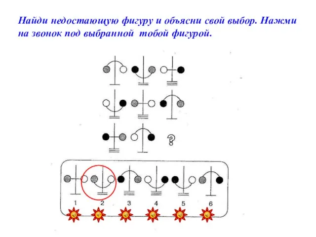 Найди недостающую фигуру и объясни свой выбор. Нажми на звонок под выбранной тобой фигурой.