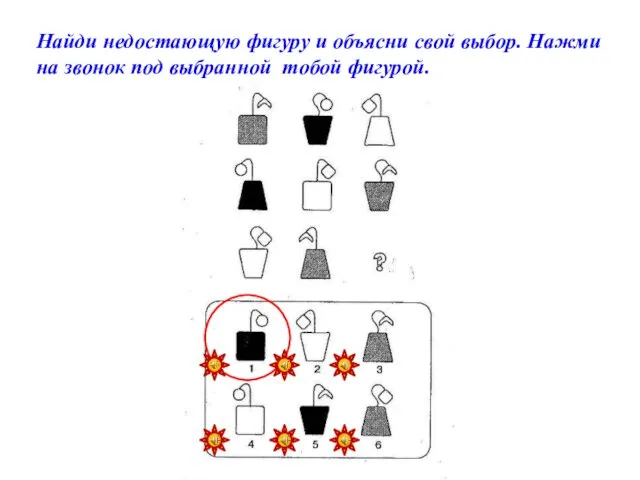 Найди недостающую фигуру и объясни свой выбор. Нажми на звонок под выбранной тобой фигурой.