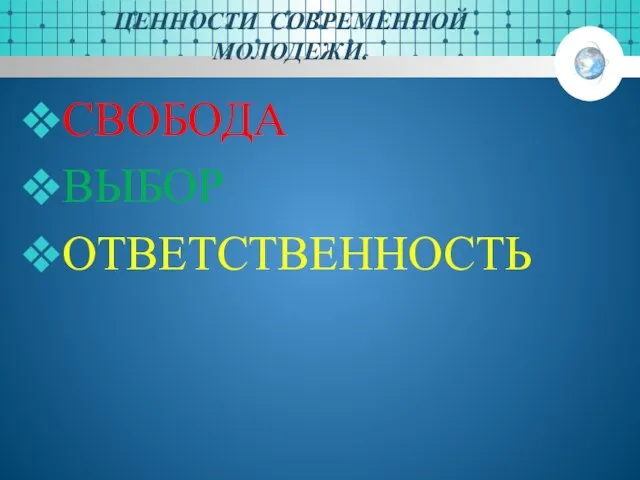 ЦЕННОСТИ СОВРЕМЕННОЙ МОЛОДЕЖИ. СВОБОДА ВЫБОР ОТВЕТСТВЕННОСТЬ