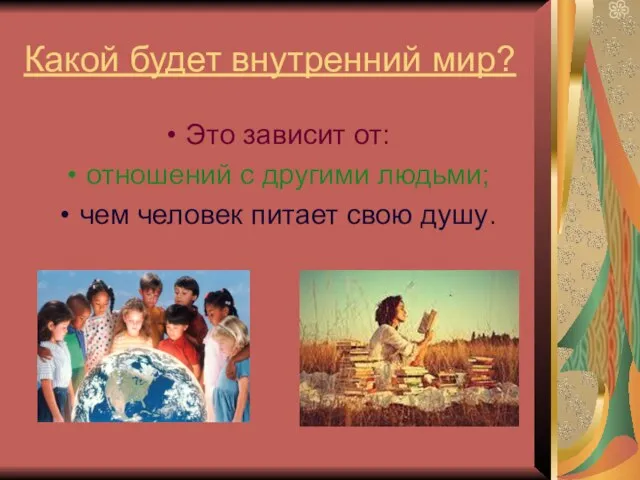 Какой будет внутренний мир? Это зависит от: отношений с другими людьми; чем человек питает свою душу.