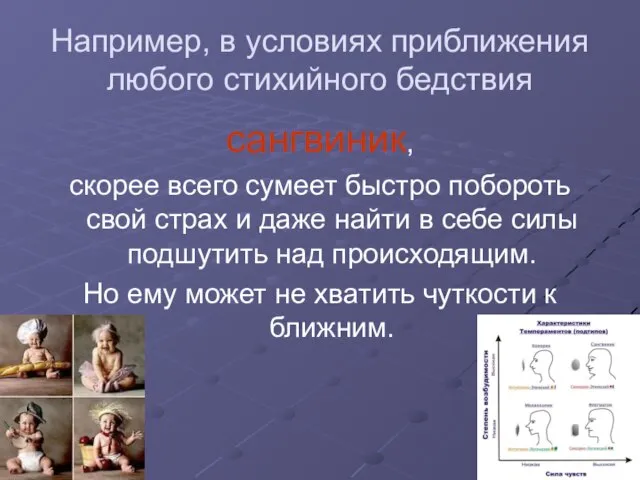 Например, в условиях приближения любого стихийного бедствия сангвиник, скорее всего сумеет быстро