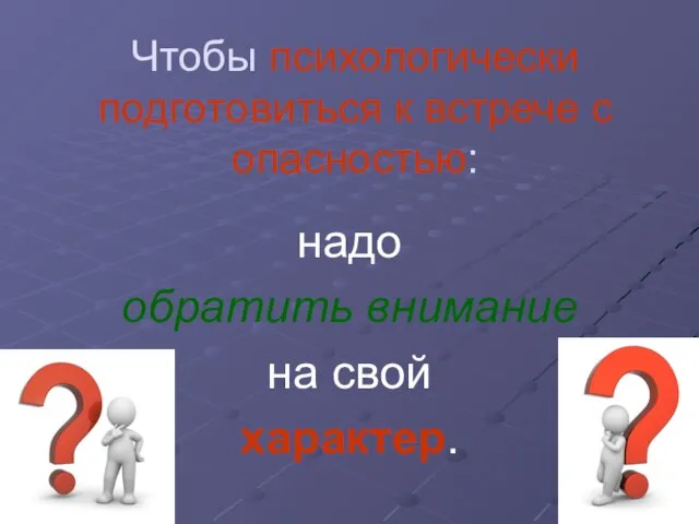 Чтобы психологически подготовиться к встрече с опасностью: надо обратить внимание на свой характер.