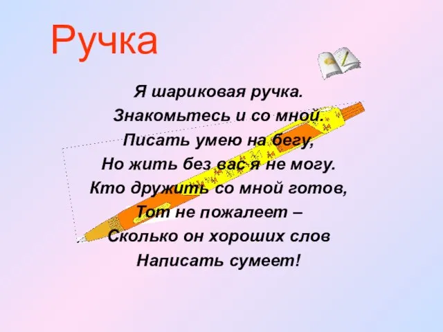 Ручка Я шариковая ручка. Знакомьтесь и со мной. Писать умею на бегу,