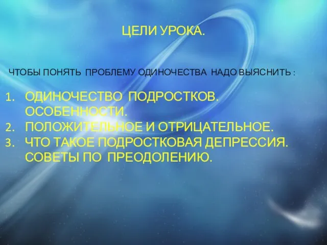 ЦЕЛИ УРОКА. ЧТОБЫ ПОНЯТЬ ПРОБЛЕМУ ОДИНОЧЕСТВА НАДО ВЫЯСНИТЬ : ОДИНОЧЕСТВО ПОДРОСТКОВ. ОСОБЕННОСТИ.