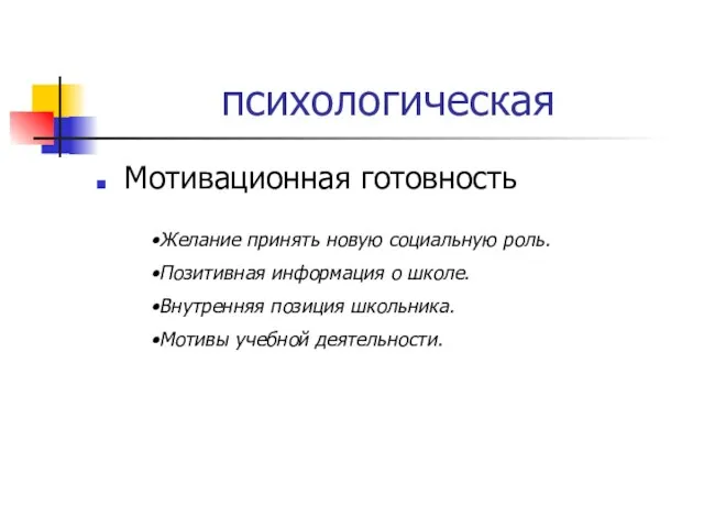 психологическая Мотивационная готовность Желание принять новую социальную роль. Позитивная информация о школе.