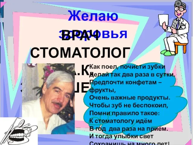 Желаю здоровья ВРАЧ СТОМАТОЛОГ А.К. ЗАМЫШЕВСКИЙ Как поел, почисти зубки Делай так