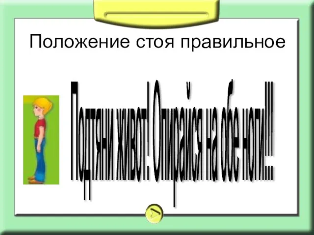 Положение стоя правильное Подтяни живот! Опирайся на обе ноги!!!