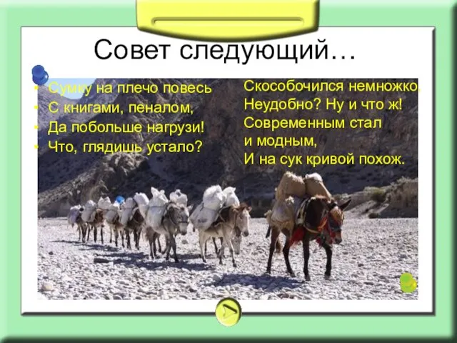 Совет следующий… Сумку на плечо повесь С книгами, пеналом, Да побольше нагрузи!