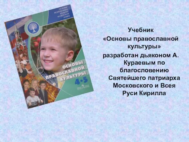 Учебник «Основы православной культуры» разработан дьяконом А. Кураевым по благословению Святейшего патриарха