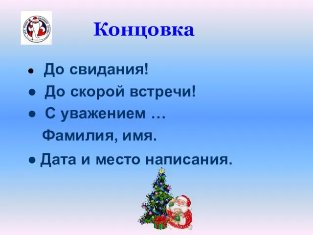 Концовка До свидания! До скорой встречи! С уважением … Фамилия, имя. Дата и место написания.